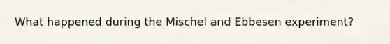 What happened during the Mischel and Ebbesen experiment?