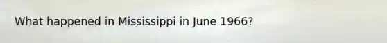 What happened in Mississippi in June 1966?