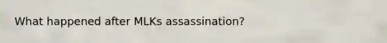 What happened after MLKs assassination?