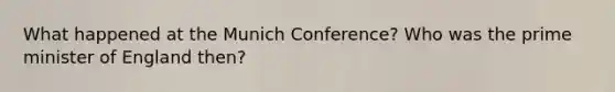 What happened at the Munich Conference? Who was the prime minister of England then?