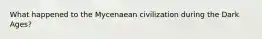 What happened to the Mycenaean civilization during the Dark Ages?