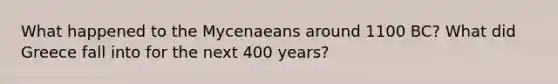 What happened to the Mycenaeans around 1100 BC? What did Greece fall into for the next 400 years?