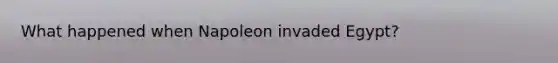 What happened when Napoleon invaded Egypt?