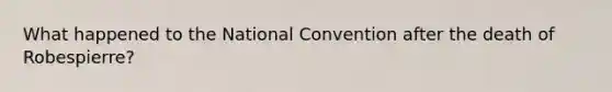 What happened to the National Convention after the death of Robespierre?