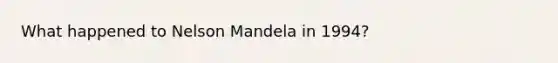 What happened to Nelson Mandela in 1994?