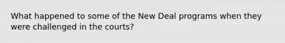 What happened to some of the New Deal programs when they were challenged in the courts?