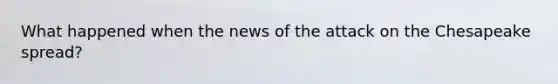 What happened when the news of the attack on the Chesapeake spread?