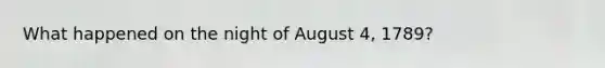 What happened on the night of August 4, 1789?