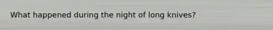 What happened during the night of long knives?