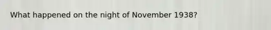 What happened on the night of November 1938?