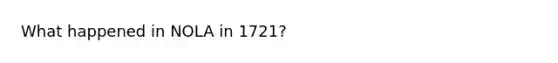 What happened in NOLA in 1721?