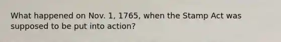 What happened on Nov. 1, 1765, when the Stamp Act was supposed to be put into action?