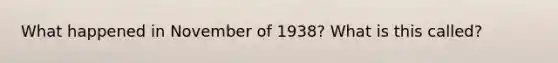 What happened in November of 1938? What is this called?