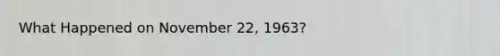 What Happened on November 22, 1963?