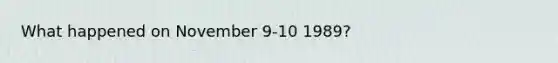 What happened on November 9-10 1989?