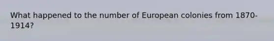 What happened to the number of European colonies from 1870-1914?