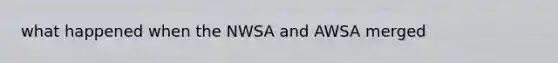 what happened when the NWSA and AWSA merged