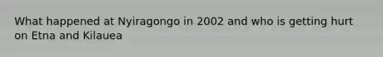What happened at Nyiragongo in 2002 and who is getting hurt on Etna and Kilauea