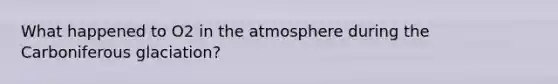 What happened to O2 in the atmosphere during the Carboniferous glaciation?