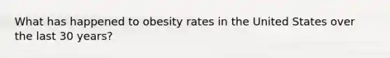 What has happened to obesity rates in the United States over the last 30 years?