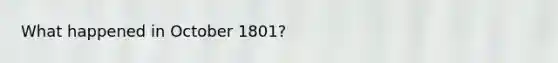 What happened in October 1801?