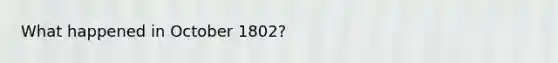 What happened in October 1802?