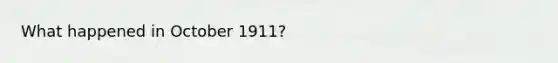 What happened in October 1911?