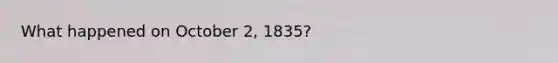 What happened on October 2, 1835?