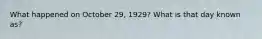 What happened on October 29, 1929? What is that day known as?