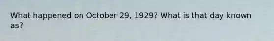 What happened on October 29, 1929? What is that day known as?