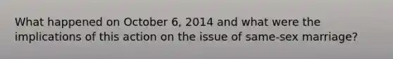 What happened on October 6, 2014 and what were the implications of this action on the issue of same-sex marriage?