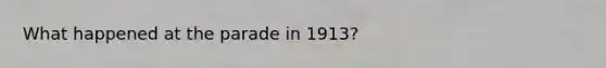 What happened at the parade in 1913?