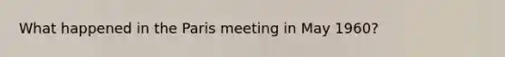 What happened in the Paris meeting in May 1960?