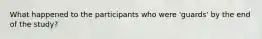 What happened to the participants who were 'guards' by the end of the study?