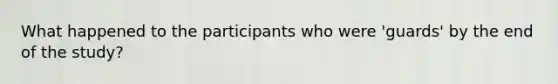 What happened to the participants who were 'guards' by the end of the study?