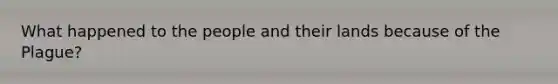 What happened to the people and their lands because of the Plague?