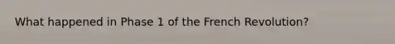 What happened in Phase 1 of the French Revolution?