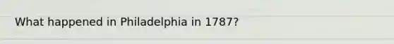 What happened in Philadelphia in 1787?