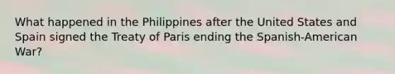 What happened in the Philippines after the United States and Spain signed the Treaty of Paris ending the Spanish-American War?