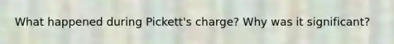 What happened during Pickett's charge? Why was it significant?