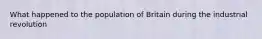 What happened to the population of Britain during the industrial revolution