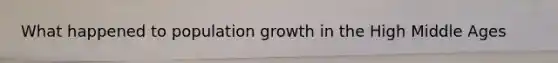 What happened to population growth in the High Middle Ages