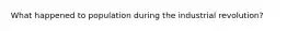 What happened to population during the industrial revolution?