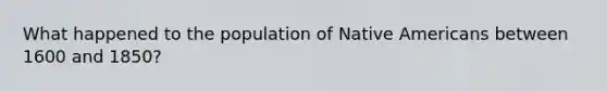 What happened to the population of Native Americans between 1600 and 1850?
