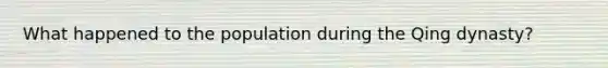 What happened to the population during the Qing dynasty?