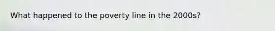 What happened to the poverty line in the 2000s?