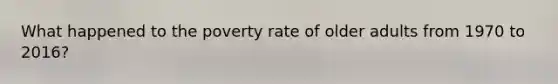 What happened to the poverty rate of older adults from 1970 to 2016?