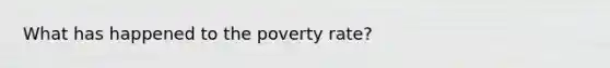 What has happened to the poverty rate?