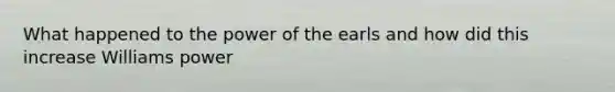 What happened to the power of the earls and how did this increase Williams power