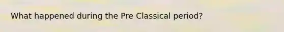 What happened during the Pre Classical period?